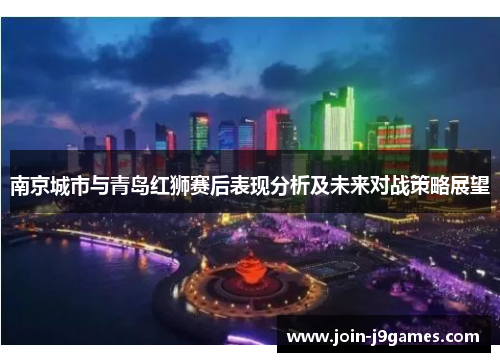 南京城市与青岛红狮赛后表现分析及未来对战策略展望 南京城市与青岛红狮赛后表现分析及未来对战策略展望