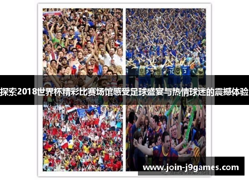 探索2018世界杯精彩比赛场馆感受足球盛宴与热情球迷的震撼体验