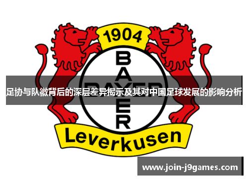 足协与队徽背后的深层差异揭示及其对中国足球发展的影响分析