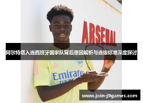 阿尔特塔入选西班牙国家队背后原因解析与选拔标准深度探讨 阿尔特塔入选西班牙国家队背后原因解析与选拔标准深度探讨