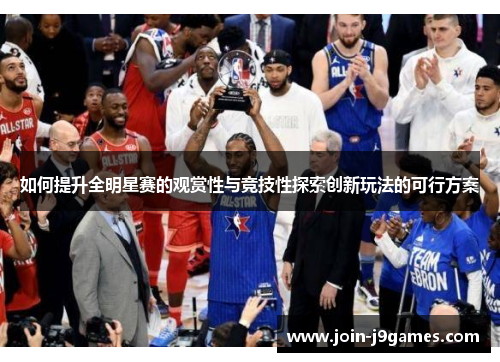 如何提升全明星赛的观赏性与竞技性探索创新玩法的可行方案 如何提升全明星赛的观赏性与竞技性探索创新玩法的可行方案