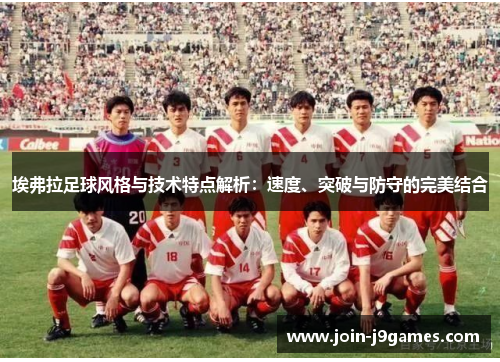 埃弗拉足球风格与技术特点解析：速度、突破与防守的完美结合