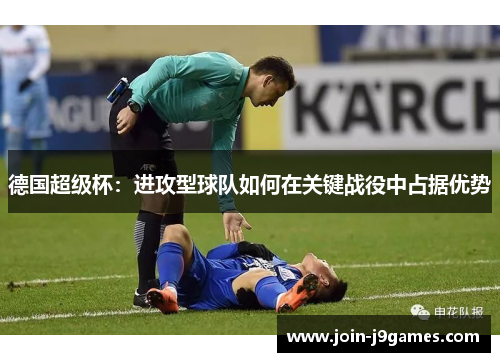 德国超级杯：进攻型球队如何在关键战役中占据优势