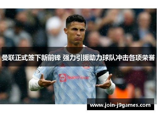 曼联正式签下新前锋 强力引援助力球队冲击各项荣誉