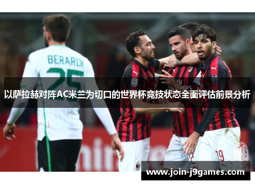 以萨拉赫对阵AC米兰为切口的世界杯竞技状态全面评估前景分析